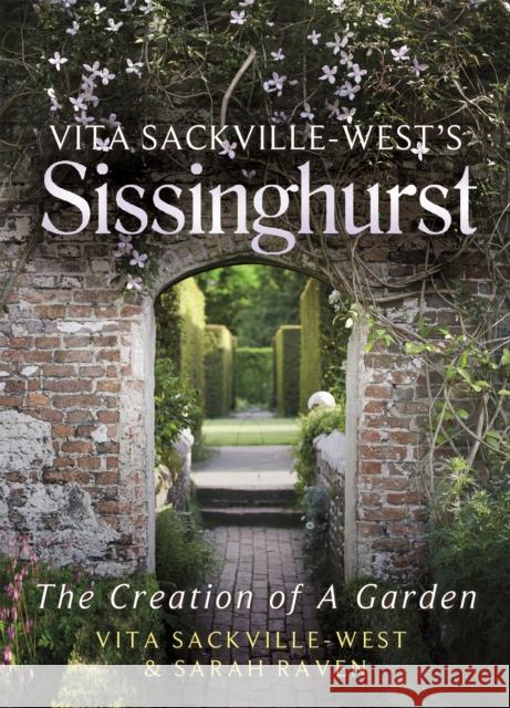 Vita Sackville-West's Sissinghurst: The Creation of a Garden SarahVita RavenSackville West 9781844088966 Little, Brown Book Group