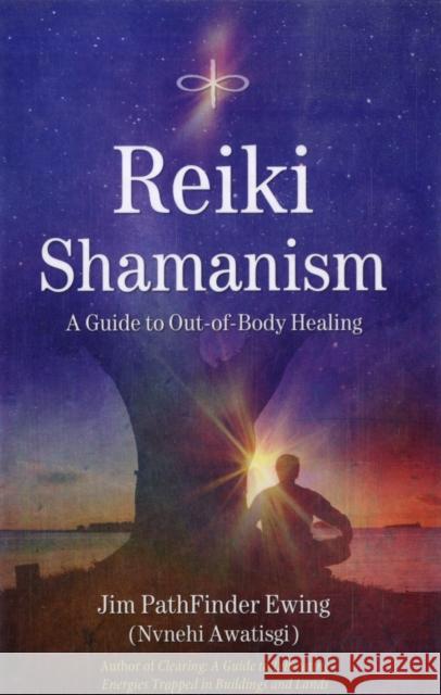 Reiki Shamanism: A Guide to out-of-Body Healing Jim Pathfinder Ewing 9781844091331 Kaminn Media Ltd