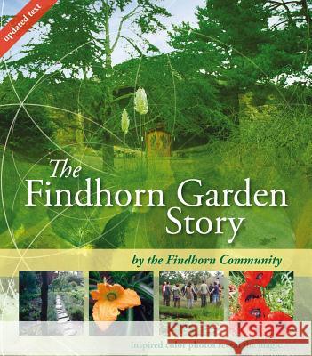 The Findhorn Garden Story : Inspired Color Photos Reveal the Magic The Findhorn Community 9781844091355 