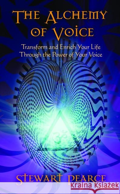 The Alchemy of Voice: Transform and Enrich Your Life Through the Power of Your Voice Stewart Pearce 9781844091942 Findhorn Press Ltd