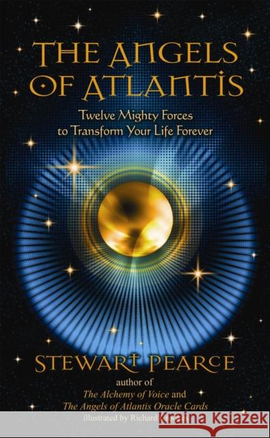 The Angels of Atlantis: Twelve Mighty Forces to Transform Your Life Forever Stewart Pearce 9781844095698 Findhorn Press Ltd