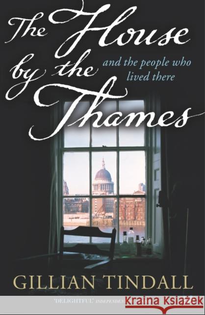 The House By The Thames: And The People Who Lived There Gillian Tindall 9781844130948