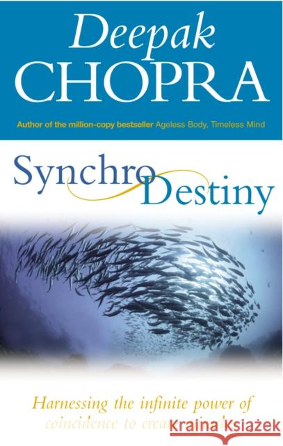 Synchrodestiny: Harnessing the Infinite Power of Coincidence to Create Miracles Deepak Chopra 9781844132195 Vintage Publishing