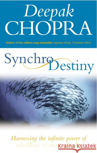 Synchrodestiny: Harnessing the Infinite Power of Coincidence to Create Miracles Deepak Chopra 9781844132195