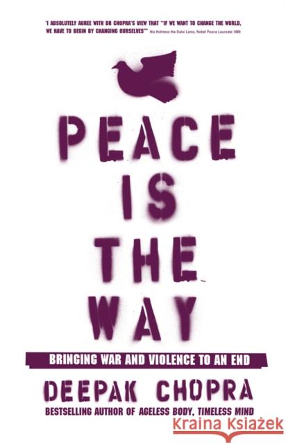 Peace Is the Way : Bringing War and Violence to an End Deepak Chopra 9781844132973 EBURY PRESS