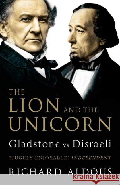 The Lion and the Unicorn: Gladstone vs Disraeli Richard Aldous 9781844133123 Vintage Publishing