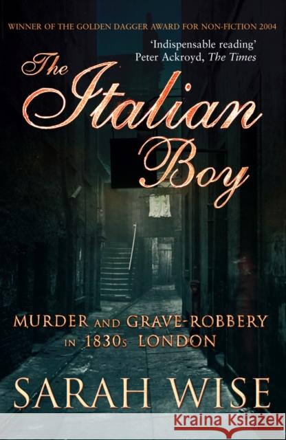 The Italian Boy : Murder and Grave-Robbery in 1830s London Sarah Wise 9781844133307