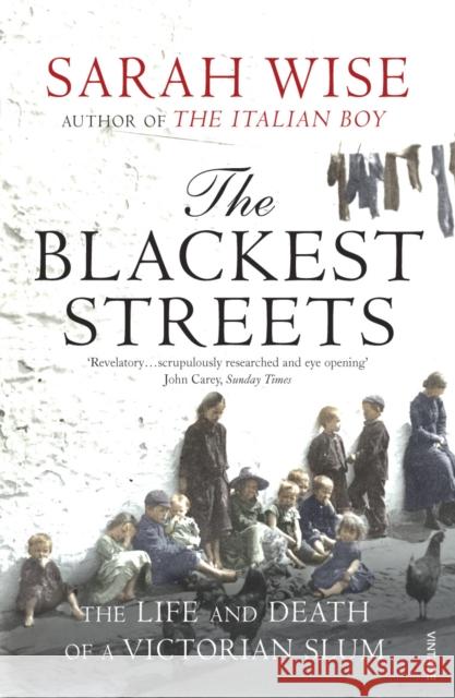 The Blackest Streets: The Life and Death of a Victorian Slum Sarah Wise 9781844133314 Vintage Publishing