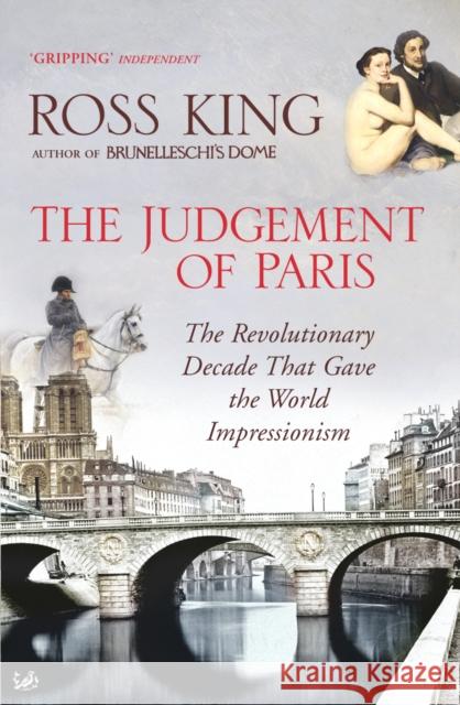 The Judgement of Paris: The Revolutionary Decade That Gave the World Impressionism Dr Ross King 9781844134076