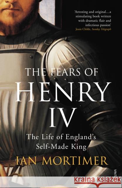 The Fears of Henry IV: The Life of England's Self-Made King Ian Mortimer 9781844135295 Vintage Publishing