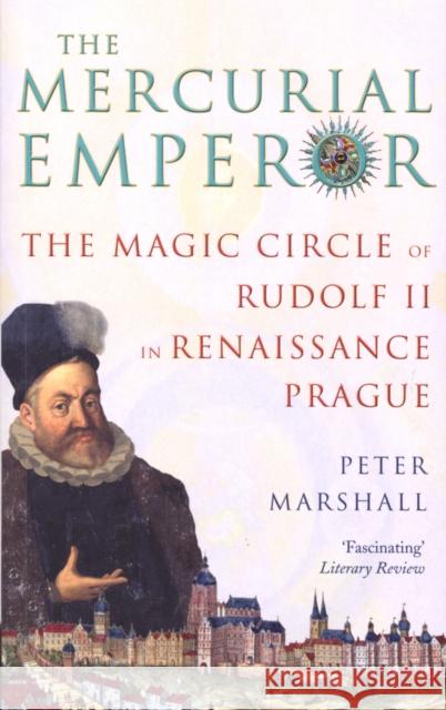 The Mercurial Emperor: The Magic Circle of Rudolf II in Renaissance Prague Peter Marshall 9781844135370 Vintage Publishing