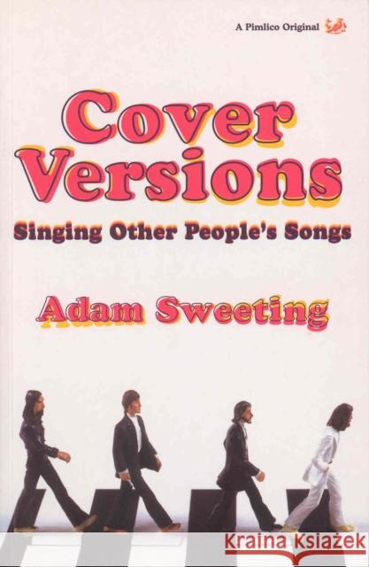 Cover Versions: Singing Other People's Songs Sweeting, Adam 9781844135448 Random House UK