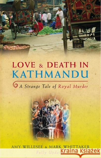 Love & Death In Kathmandu : A Strange Tale of Royal Murder Amy Willesee Mark Whittaker 9781844135585