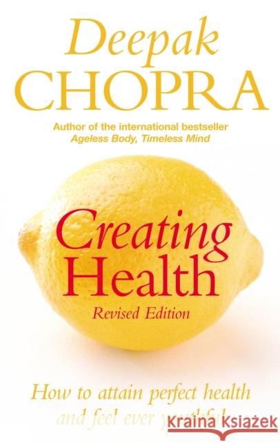 Creating Health : How to attain perfect health and feel ever youthful Deepak Chopra 9781844135653