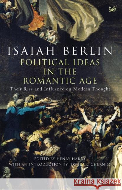 Political Ideas In The Romantic Age : Their Rise and Influence on Modern Thought Isaiah Sir Berlin 9781844139262