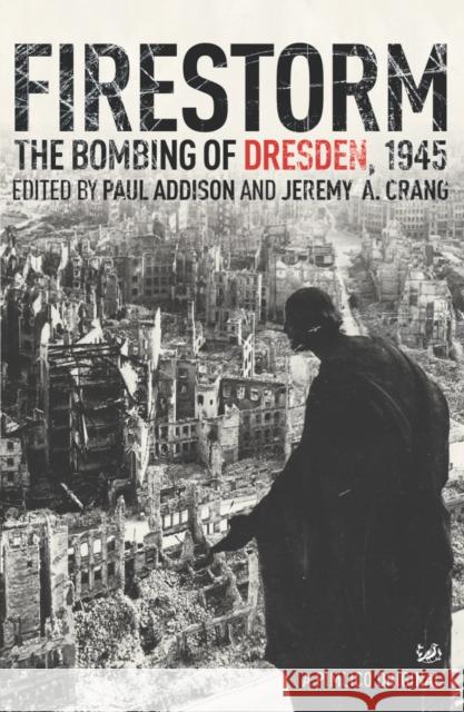 Firestorm: The Bombing of Dresden 1945 Paul Addison 9781844139286