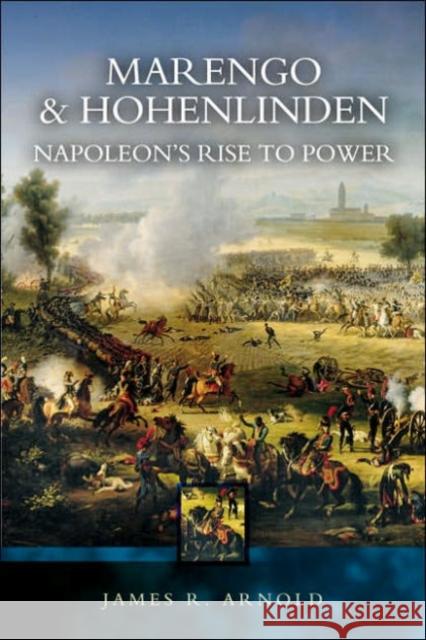 Marengo and Hohenlinden: Napoleon's Rise to Power James R. Arnold 9781844152797 Pen & Sword Books Ltd