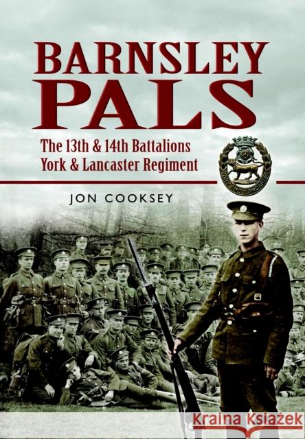 Barnsley Pals: The 13th & 14th Battalions York & Lancaster Regiment Jon Cooksey 9781844157075