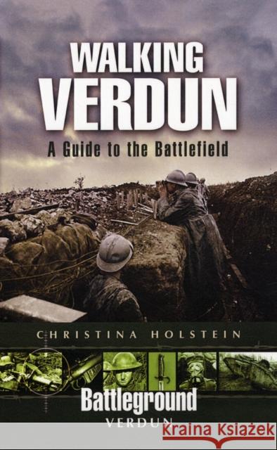 Walking Verdun: A Guide to the Battlefield Christina Holstein 9781844158676
