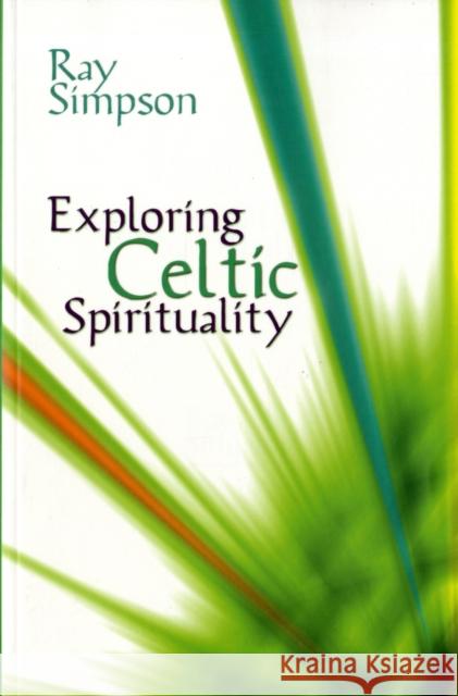 Exploring Celtic Spirituality: Historic Roots for Our Future Ray Simpson 9781844171866