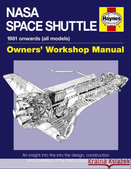 NASA Space Shuttle Owners' Workshop Manual: An insight into the design, construction and operation of the NASA Space Shuttle David Baker 9781844258666 Haynes Publishing Group