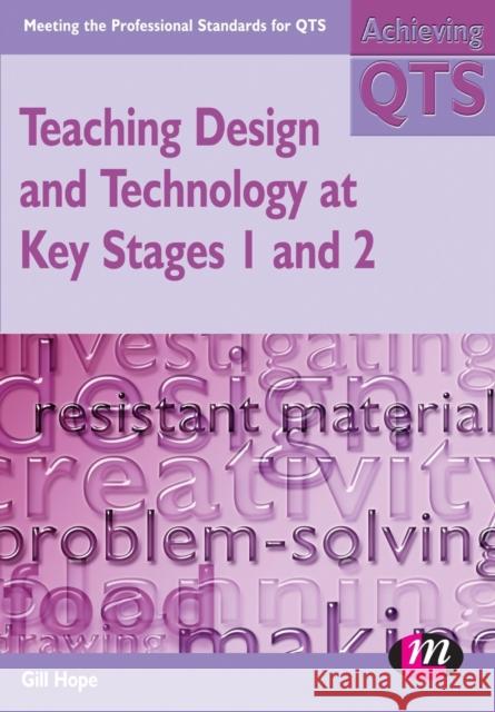 Teaching Design and Technology at Key Stages 1 and 2 Gill Hope 9781844450565 LEARNING MATTERS LTD