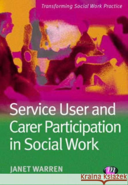 Service User and Carer Participation in Social Work Janet Warren 9781844450749