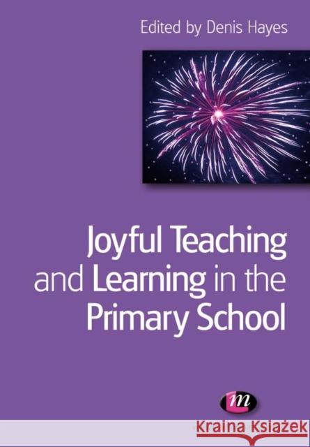 Joyful Teaching and Learning in the Primary School Denis Hayes 9781844451227 0