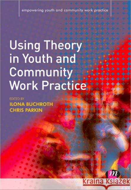 Using Theory in Youth and Community Work Practice Ilona Buchroth 9781844453009 0