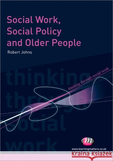 Social Work, Social Policy and Older People Robert Johns 9781844453498 0