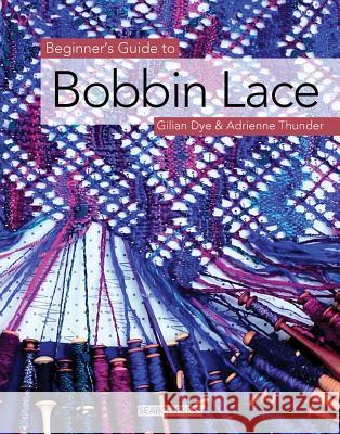 Beginner's Guide to Bobbin Lace Gilian Dye Adrienne Thunder 9781844481088 Search Press(UK)