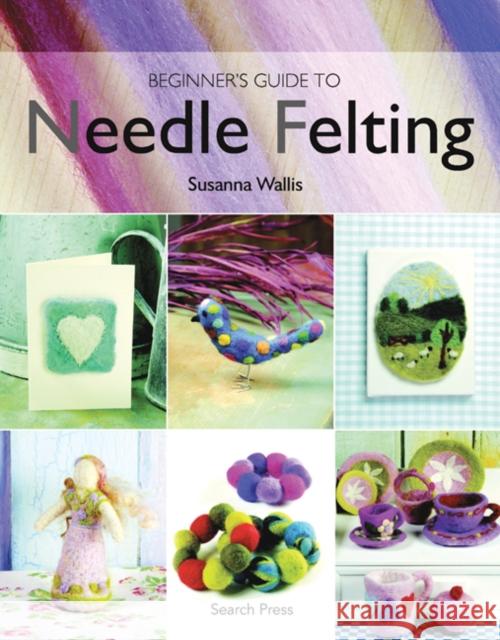 Beginner's Guide to Needle Felting Susanna Wallis 9781844482511 0