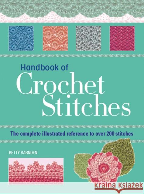 Handbook of Crochet Stitches: The Complete Illustrated Reference to Over 200 Stitches Betty Barnden 9781844485116