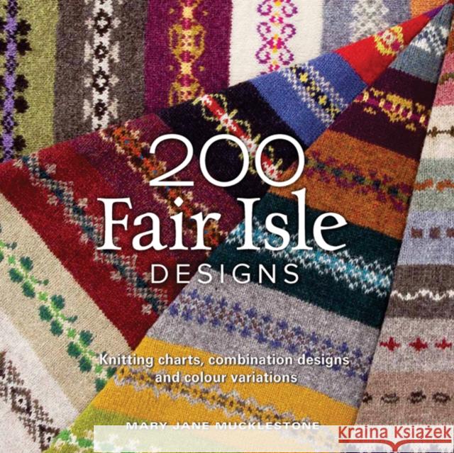 200 Fair Isle Designs: Knitting Charts, Combination Designs, and Colour Variations Mary Jane Mucklestone 9781844486922 Search Press Ltd