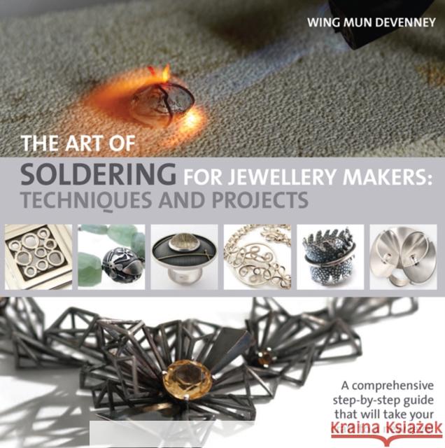 The Art of Soldering for Jewellery Makers: Techniques and Projects Wing Mun Devenney 9781844489626 Search Press Ltd