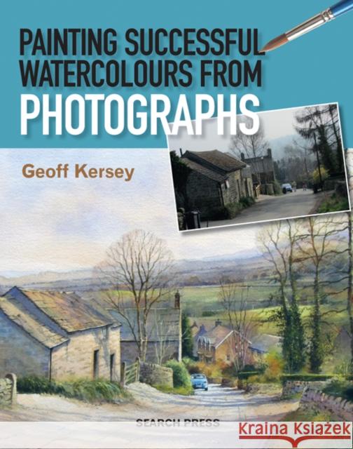 Painting Successful Watercolours from Photographs Geoff Kersey 9781844489985 Search Press Ltd