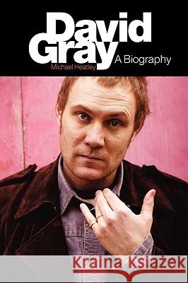 David Gray: A Biography Michael Heatley 9781844490103