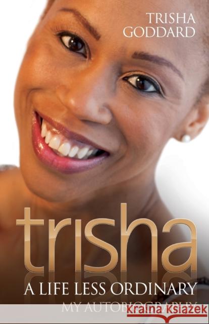 Trisha: A Life Less Ordinary Goddard, Trisha 9781844547203 BLAKE PUBLISHING