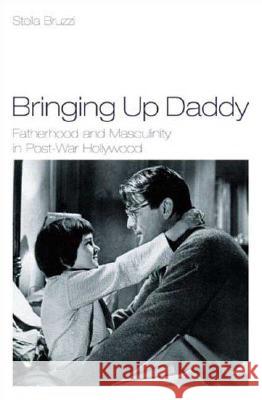 Bringing Up Daddy: Fatherhood and Masculinity in Postwar Hollywood Stella Bruzzi 9781844571109