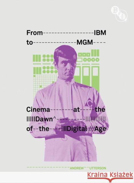From IBM to MGM Cinema at the Dawn of the Digital Age Utterson, Andrew 9781844573240 British Film Institute