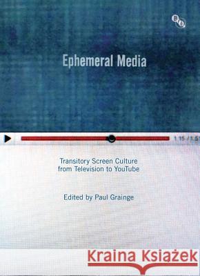 Ephemeral Media: Transitory Screen Culture from Television to YouTube Grainge, Paul 9781844574353