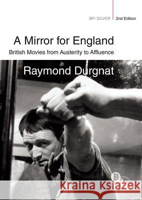 A Mirror for England: British Movies from Austerity to Affluence Raymond Durgnat 9781844574537