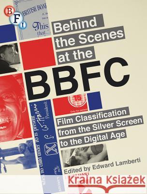 Behind the Scenes at the Bbfc: Film Classification from the Silver Screen to the Digital Age Edward Lamberti 9781844574766 0
