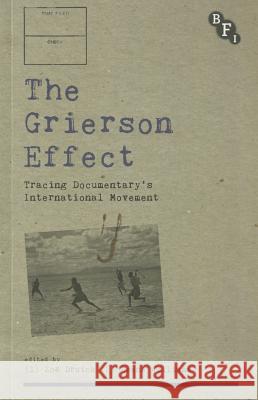 The Grierson Effect: Tracing Documentary's International Movement Zoe Druick Deane Williams 9781844575404 British Film Institute