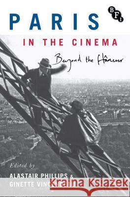 Paris in the Cinema: Beyond the Flaneur Alastair Phillips Ginette Vincendeau 9781844578177 British Film Institute