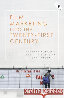 Film Marketing Into the Twenty-First Century Nolwenn Mingant Cecilia Tirtaine Joel Augros 9781844578399 British Film Institute