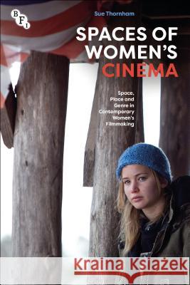 Spaces of Women's Cinema: Space, Place and Genre in Contemporary Women's Filmmaking Sue Thornham (University of Sussex, UK)   9781844579129 BFI Publishing