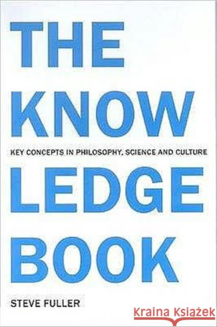 The Knowledge Book: Key Concepts in Philosophy, Science and Culture Fuller, Steve 9781844650989 0