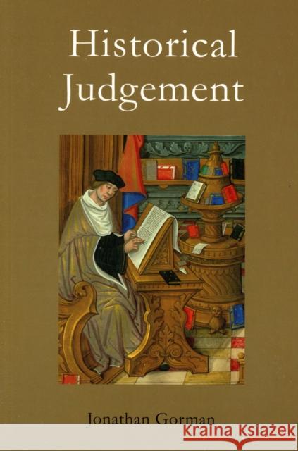 Historical Judgement: The Limits of Historiographical Choice Gorman, Jonathan 9781844651108
