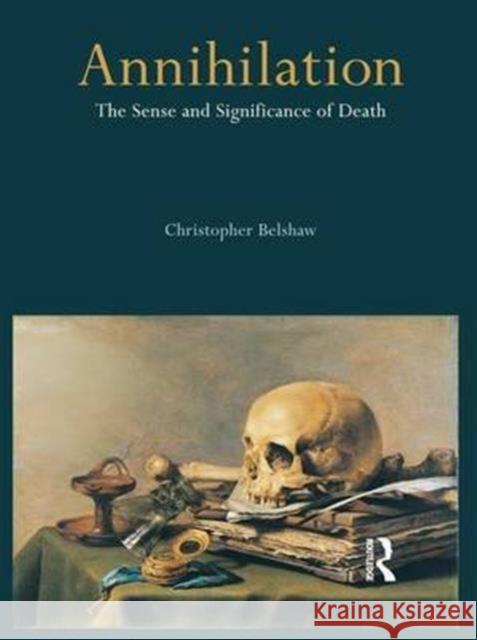 Annihilation: The Sense and Significance of Death Belshaw, Christopher 9781844651344